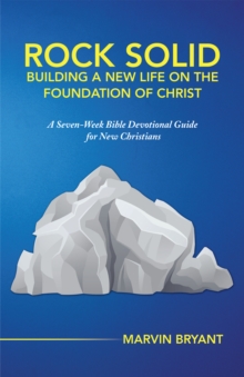 Rock Solid Building a New Life on the Foundation of Christ : A Seven-Week Bible Devotional Guide for New Christians