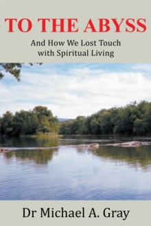 To the Abyss : And How We Lost Touch with Spiritual Living