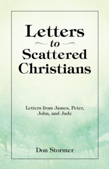 Letters to Scattered Christians : Letters from James, Peter, John, and Jude