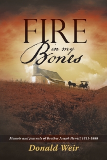 Fire in My Bones : Memoir and Journals of Brother Joseph Hewitt 1811-1888