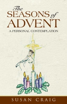 The Seasons of Advent : A Personal Contemplation