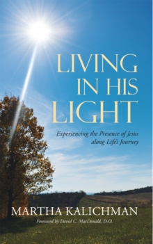 Living in His Light : Experiencing the Presence of Jesus Along Life's Journey