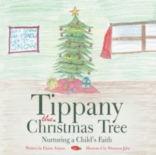 Tippany the Christmas Tree : Nurturing a Child'S Faith