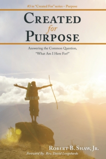 Created for Purpose : Answering the Common Question, "What Am I Here For?"