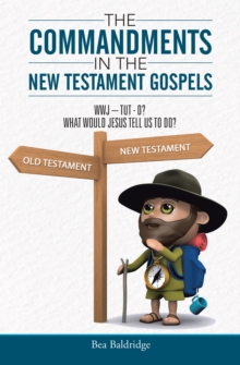 The Commandments in the New Testament Gospels : Wwj-Tut-D? What Would Jesus Tell Us to Do?