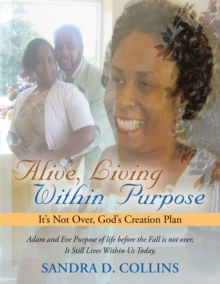 Alive, Living Within Purpose : It'S Not Over, God'S Creation Plan