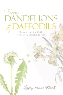 From Dandelions to Daffodils : Chronicles of a Child with an Alcoholic Parent