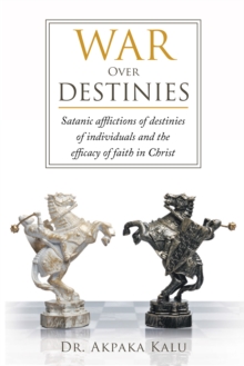 War over Destinies : Satanic Afflictions of Destinies of Individuals and the Efficacy of Faith in Christ