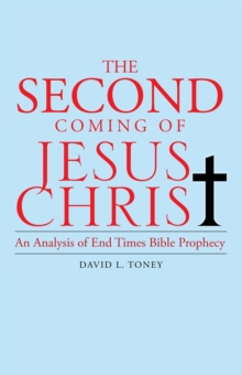 The Second Coming of Jesus Christ : An Analysis of End Time Bible Prophecy