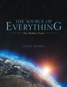 The Source of Everything : The Hidden Truth