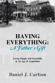 Having Everything: a Father's Gift : Living Simply and Gratefully in an Age of Acquisition