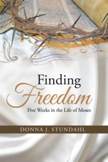 Finding Freedom : Five Weeks in the Life of Moses