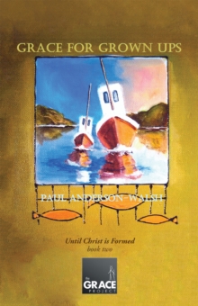 Grace for Grown Ups : Until Christ Is Formed Book Two