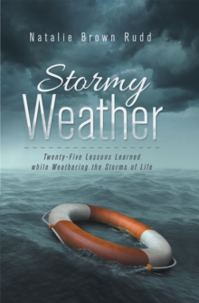 Stormy Weather : Twenty-Five Lessons Learned While Weathering the Storms of Life