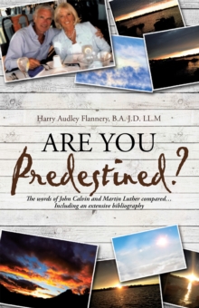 Are You Predestined? : The Words of John Calvin and Martin Luther Compared...Including an Extensive Bibliography