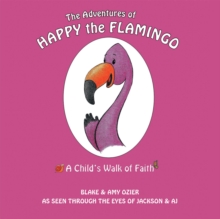 The Adventures of Happy the Flamingo: : A Child'S Walk of Faith