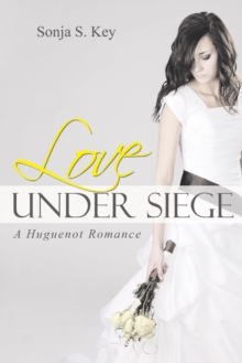 Love Under Siege : A Huguenot Romance