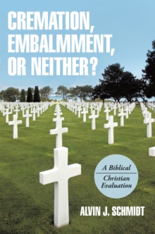 Cremation, Embalmment, or Neither? : A Biblical/Christian Evaluation