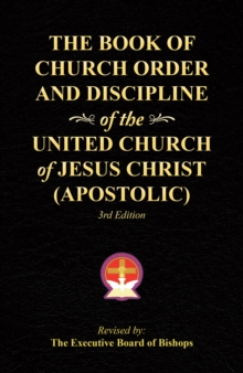 The Book of Church Order and Discipline of the United Church of Jesus Christ (Apostolic) : 3Rd Edition