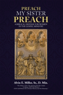 Preach My Sister Preach : A Biblical Defense for Women in the Gospel Ministry