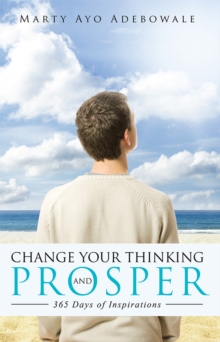 Change Your Thinking and Prosper : 365 Days of Inspirations