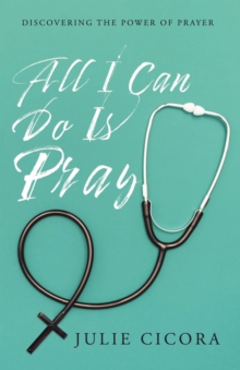 All I Can Do Is Pray : Discovering the Power of Prayer