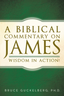 A Biblical Commentary on James : Wisdom in Action!