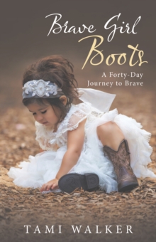 Brave Girl Boots : A Forty-Day Journey to Brave