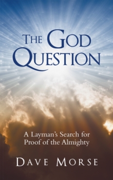 The God Question : A Layman's Search for Proof of the Almighty