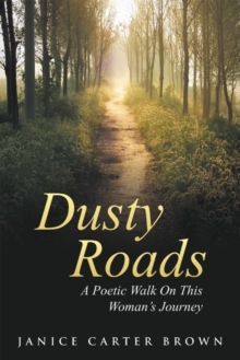 Dusty Roads : A Poetic Walk on This Woman'S Journey