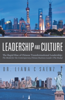 Leadership and Culture : The Rapid Rise of Chinese Transformational Leadership:  the Model for the Contemporary Chinese Business Leader (The Study)