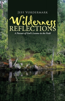 Wilderness Reflections : A Pursuit of God'S Lessons in the Field