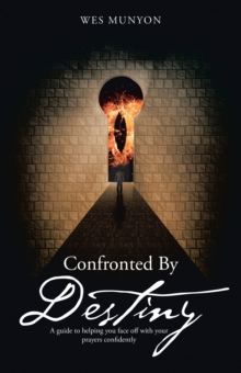 Confronted by Destiny : A Guide to Helping You Face off with Your Prayers Confidently