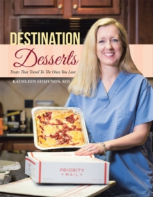 Destination Desserts : Treats That Travel to the Ones You Love