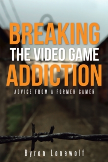 Breaking the Video Game Addiction : Advice from a Former Gamer