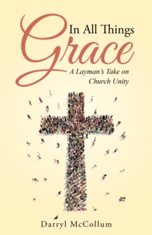 In All Things Grace : A Layman's Take on Church Unity