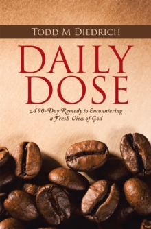 Daily Dose : A 90-Day Remedy to Encountering a Fresh View of God