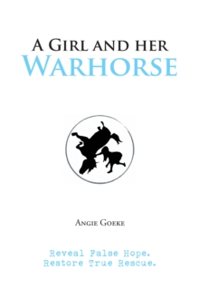 A Girl and Her Warhorse : Reveal False Hope. Restore True Rescue.