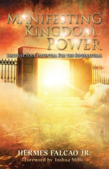 Manifesting Kingdom Power : Discover Your Potential for the Supernatural