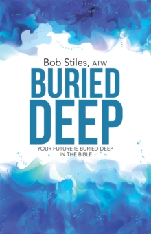 Buried Deep : Your Future Is Buried Deep in the Bible