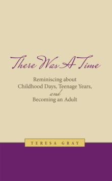 There Was a Time : Reminiscing About Childhood Days,  Teenage Years, and Becoming an Adult