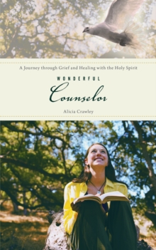 Wonderful Counselor : A Journey Through Grief and Healing with the Holy Spirit