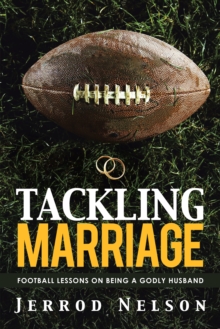 Tackling Marriage : Football Lessons on Being a Godly Husband