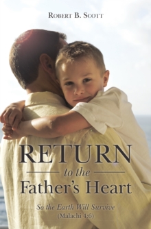 Return to the Father'S Heart : So the Earth Will Survive (Malachi 4:6)