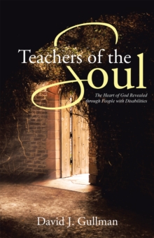 Teachers of the Soul : The Heart of God Revealed Through People with Disabilities