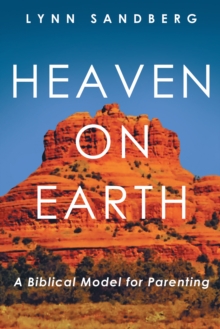 Heaven on Earth : A Biblical Model for Parenting