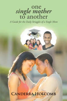 One Single Mother to Another : A Guide for the Daily Struggles of a Single Mom