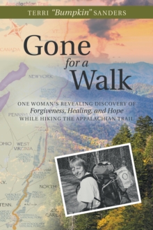 Gone for a Walk : One Woman'S Revealing Discovery of Forgiveness, Healing, and Hope While Hiking the Appalachian Trail