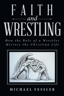 Faith and Wrestling : How the Role of a Wrestler Mirrors the Christian Life