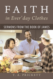 Faith in Ever'Day Clothes : Sermons from the Book of James